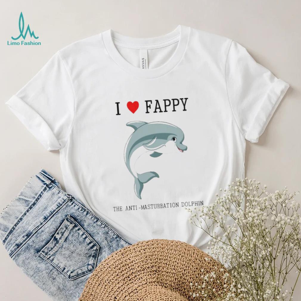I Love Fappy The Anti Masturbation Dolphin shirt I Love Fappy The Anti Masturbation Dolphin shirt