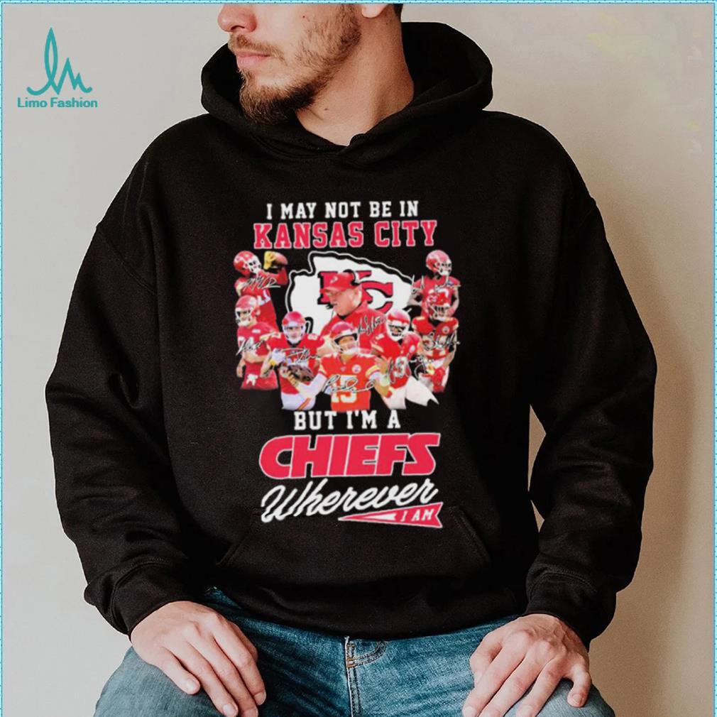 I May Not Be In Kansas City But I’m A Chiefs Wherever I Am 2022 Signatures Shirt I May Not Be In Kansas City But I’m A Chiefs Wherever I Am 2022 Signatures Shirt