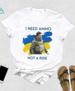 I Need Ammunition Not A Ride Original Design Volodymyr Ze Ukrainian President Zelensky Shirt