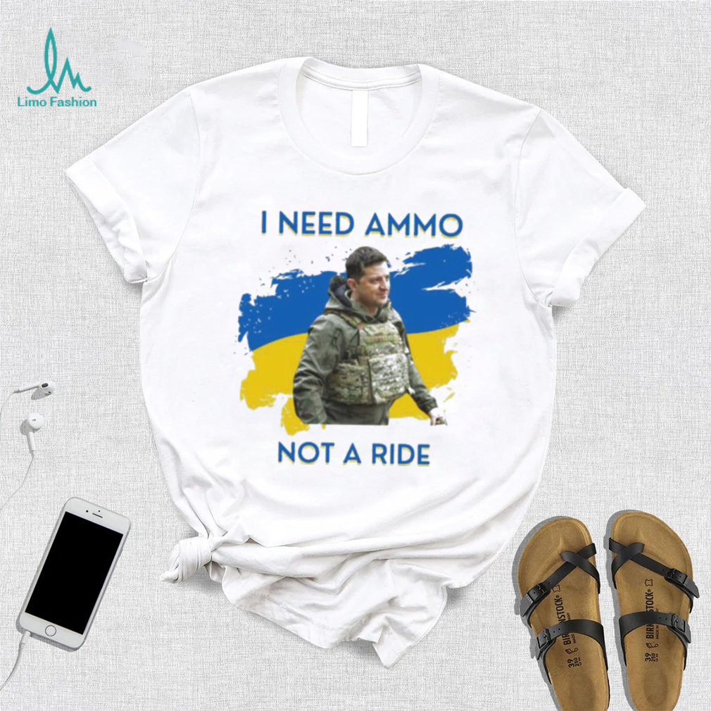 I Need Ammunition Not A Ride Original Design Volodymyr Ze Ukrainian President Zelensky Shirt I Need Ammunition Not A Ride Original Design Volodymyr Ze Ukrainian President Zelensky Shirt