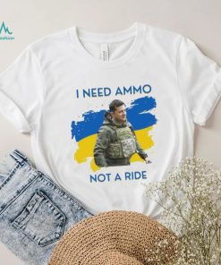 I Need Ammunition Not A Ride Original Design Volodymyr Ze Ukrainian President Zelensky Shirt