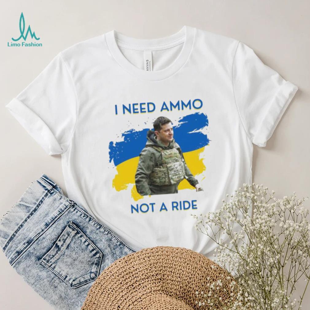I Need Ammunition Not A Ride Original Design Volodymyr Ze Ukrainian President Zelensky Shirt I Need Ammunition Not A Ride Original Design Volodymyr Ze Ukrainian President Zelensky Shirt