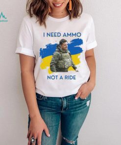 I Need Ammunition Not A Ride Original Design Volodymyr Ze Ukrainian President Zelensky Shirt