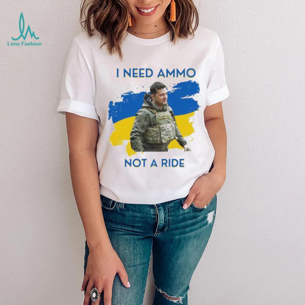 I Need Ammunition Not A Ride Original Design Volodymyr Ze Ukrainian President Zelensky Shirt I Need Ammunition Not A Ride Original Design Volodymyr Ze Ukrainian President Zelensky Shirt