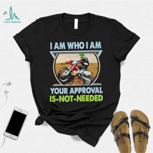 I am who I am your approval is not needed bike race racing motorbike shirt