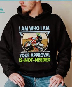 I am who I am your approval is not needed bike race racing motorbike shirt