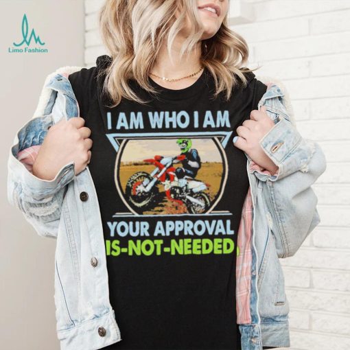 I am who I am your approval is not needed bike race racing motorbike shirt