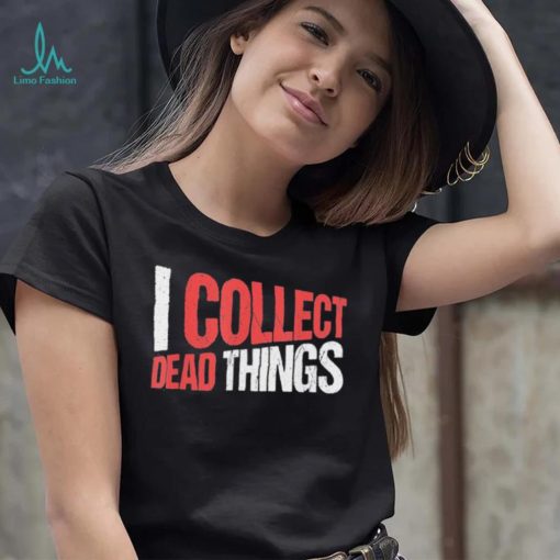 I collect dead things vintage text shirt