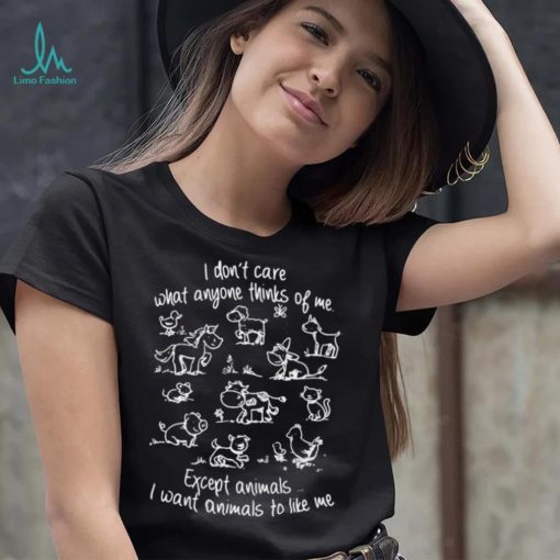 I don’t care what anyone thinks of me except animals Tee