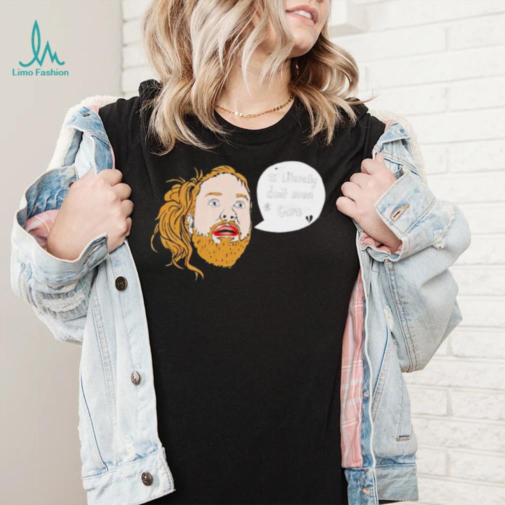 I literally don’t even care art shirt I literally don’t even care art shirt