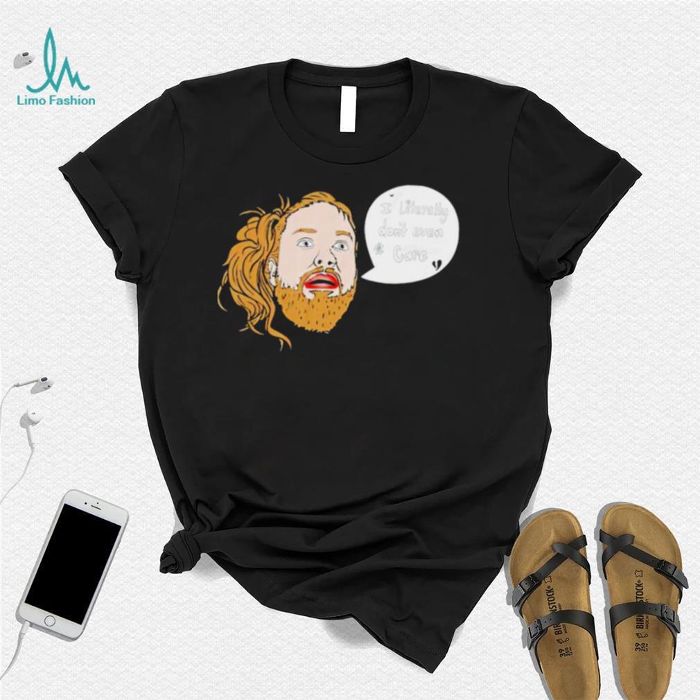 I literally don’t even care art shirt I literally don’t even care art shirt