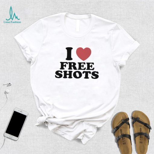 I love free shots shirt