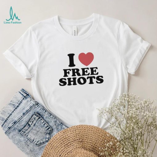 I love free shots shirt