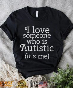 I love someone who is autistic it’s me shirt