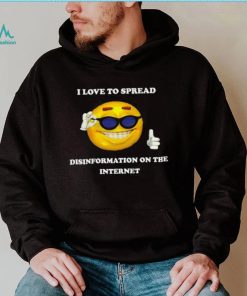 I love to spread Disinformation on the Internet meme shirt