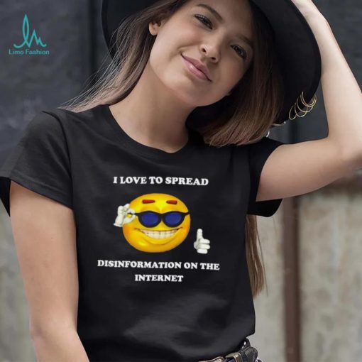 I love to spread Disinformation on the Internet meme shirt