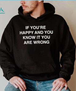 If You’re Happy And You Know It You Are Wrong Shirt