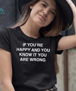 If You’re Happy And You Know It You Are Wrong Shirt