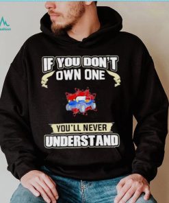 If you dont own one youll never understands 2022 shirt