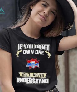 If you dont own one youll never understands 2022 shirt