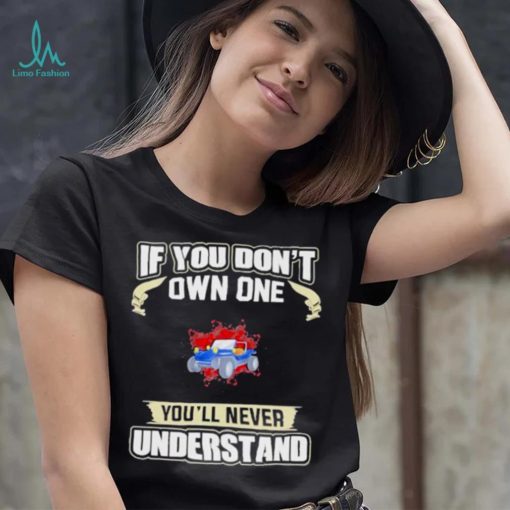 If you dont own one youll never understands 2022 shirt