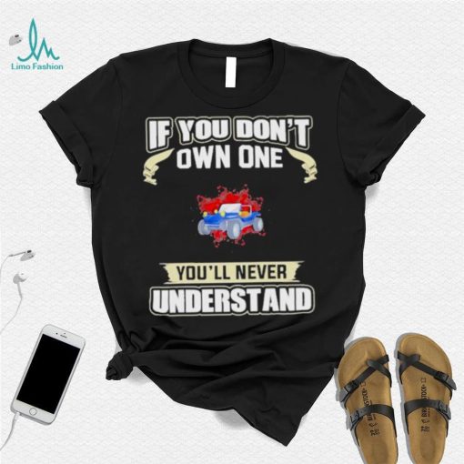 If you dont own one youll never understands 2022 shirt