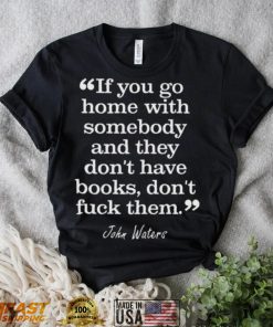 If you go home with somebody and they don’t have books don’t fuck them shirt