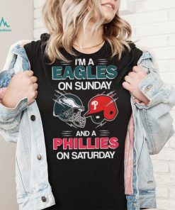 I’m A Eagles On Sunday And A Phillies On Saturday Shirt