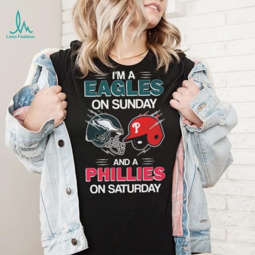I’m A Eagles On Sunday And A Phillies On Saturday Shirt