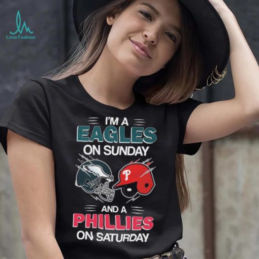 I’m A Eagles On Sunday And A Phillies On Saturday Shirt