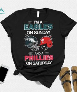 I’m A Eagles On Sunday And A Phillies On Saturday Shirt