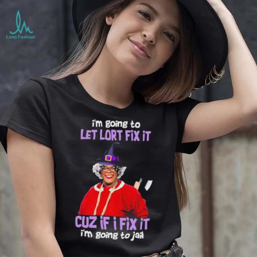 I’m Going To Let Lort Fix It Cuz If I Fix It I’m Going To Jail Tyler Perry Funny Jesus Shirt