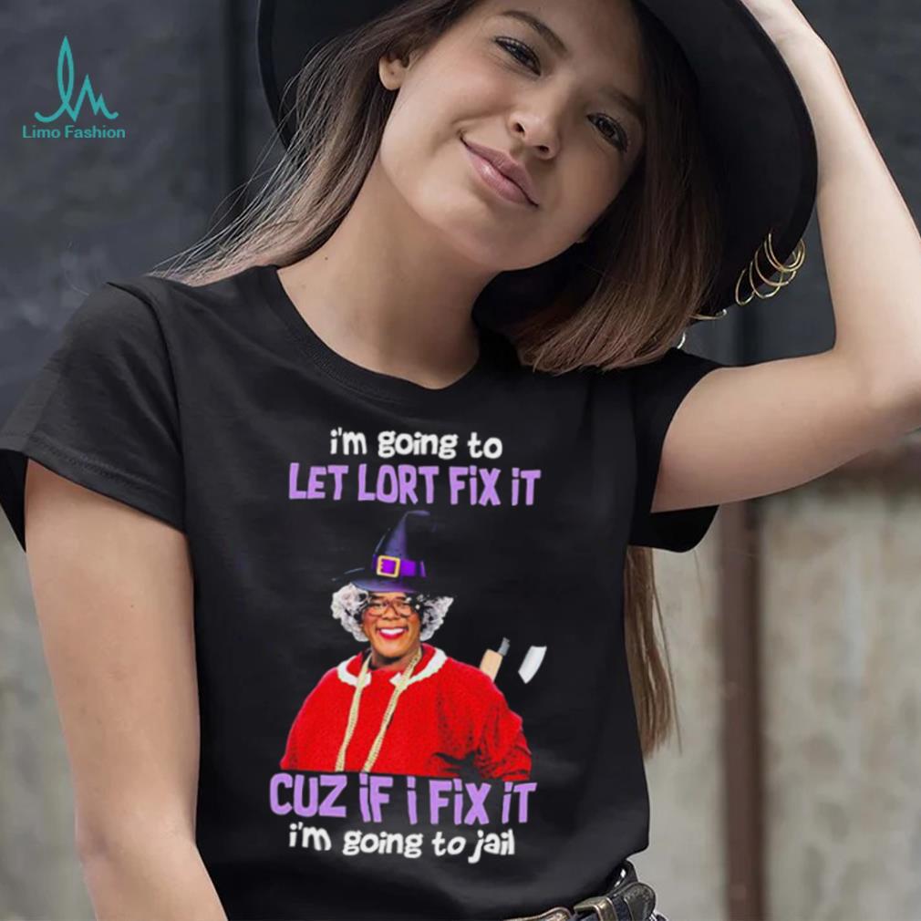 I’m Going To Let Lort Fix It Cuz If I Fix It I’m Going To Jail Tyler Perry Funny Jesus Shirt I’m Going To Let Lort Fix It Cuz If I Fix It I’m Going To Jail Tyler Perry Funny Jesus Shirt