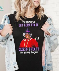 I’m Going To Let Lort Fix It Cuz If I Fix It I’m Going To Jail Tyler Perry Funny Jesus Shirt