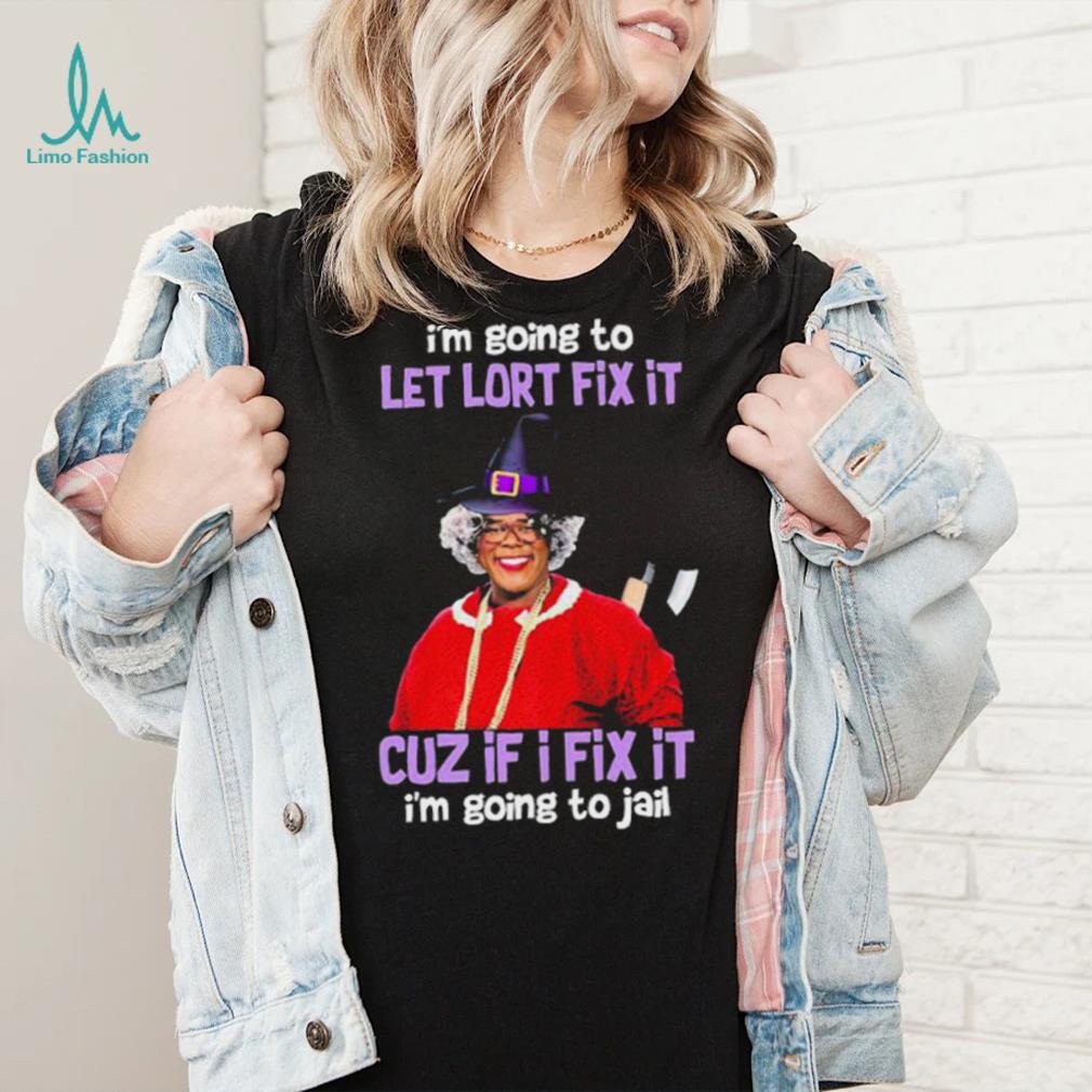 I’m Going To Let Lort Fix It Cuz If I Fix It I’m Going To Jail Tyler Perry Funny Jesus Shirt I’m Going To Let Lort Fix It Cuz If I Fix It I’m Going To Jail Tyler Perry Funny Jesus Shirt