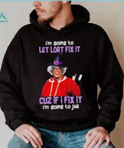 I’m Going To Let Lort Fix It Cuz If I Fix It I’m Going To Jail Tyler Perry Funny Jesus Shirt