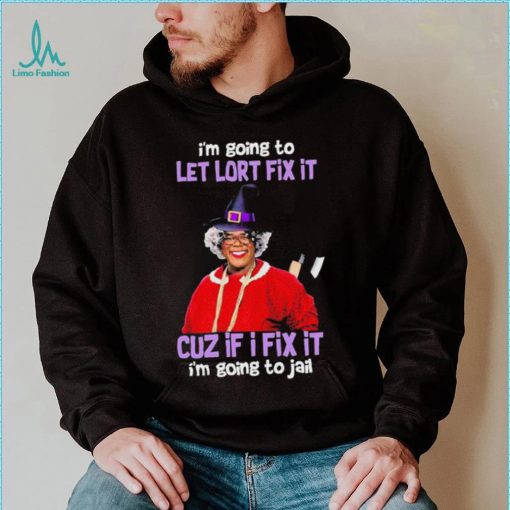 I’m Going To Let Lort Fix It Cuz If I Fix It I’m Going To Jail Tyler Perry Funny Jesus Shirt