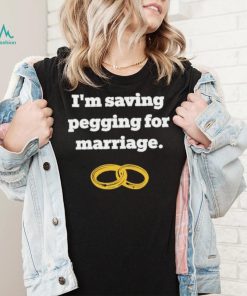 I’m Saving Pegging For Marriage Shirt