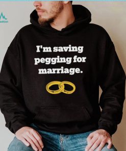 I’m Saving Pegging For Marriage Shirt