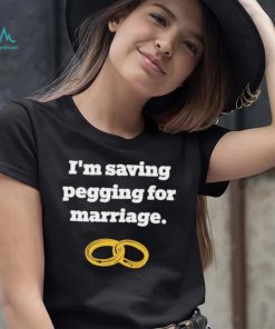 I’m Saving Pegging For Marriage Shirt