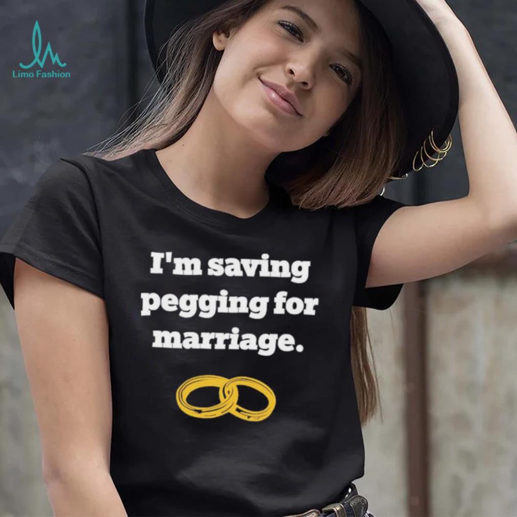 I’m Saving Pegging For Marriage Shirt I’m Saving Pegging For Marriage Shirt