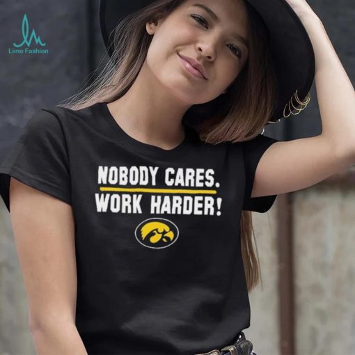 Iowa Hawkeyes Nobody Cares Work Harder Shirt