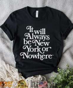 It will always be new york or nowhere shirt