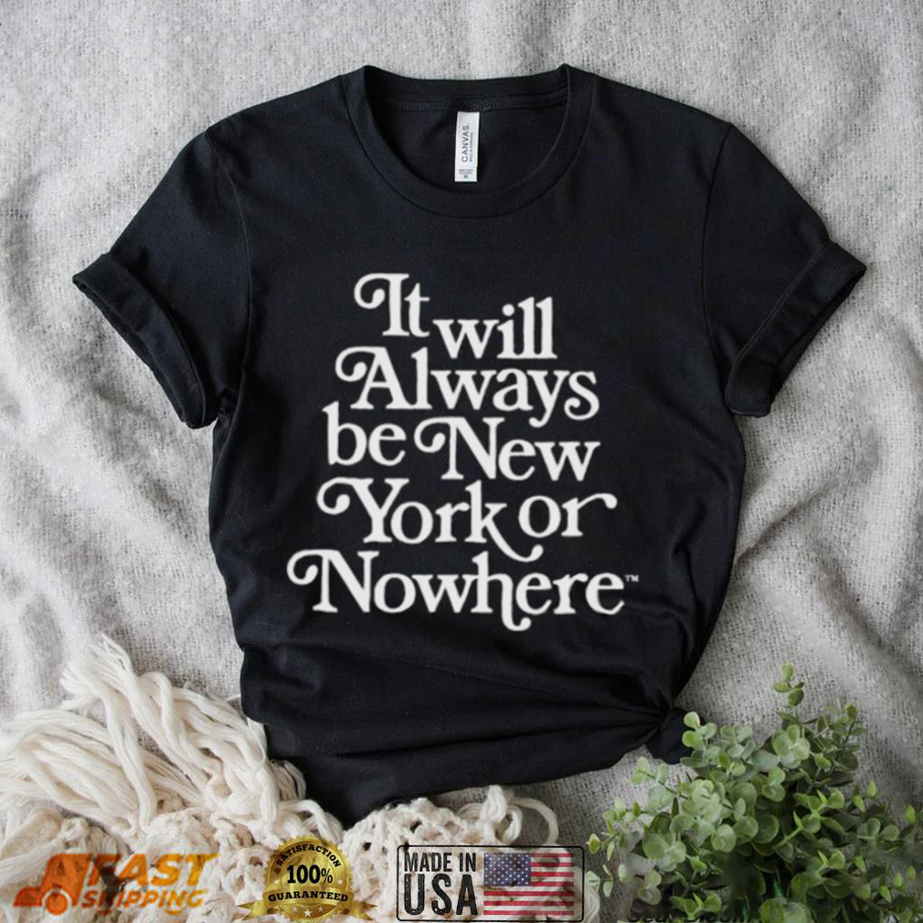 It will always be new york or nowhere shirt It will always be new york or nowhere shirt