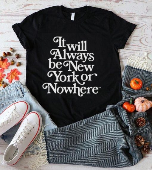 It will always be new york or nowhere shirt
