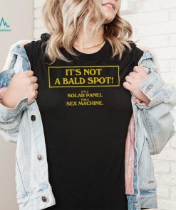 It’s Not A Bald Spot It’s A Solar Panel For A Sex Machine Shirt