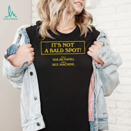 It’s Not A Bald Spot It’s A Solar Panel For A Sex Machine Shirt