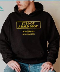 It’s Not A Bald Spot It’s A Solar Panel For A Sex Machine Shirt