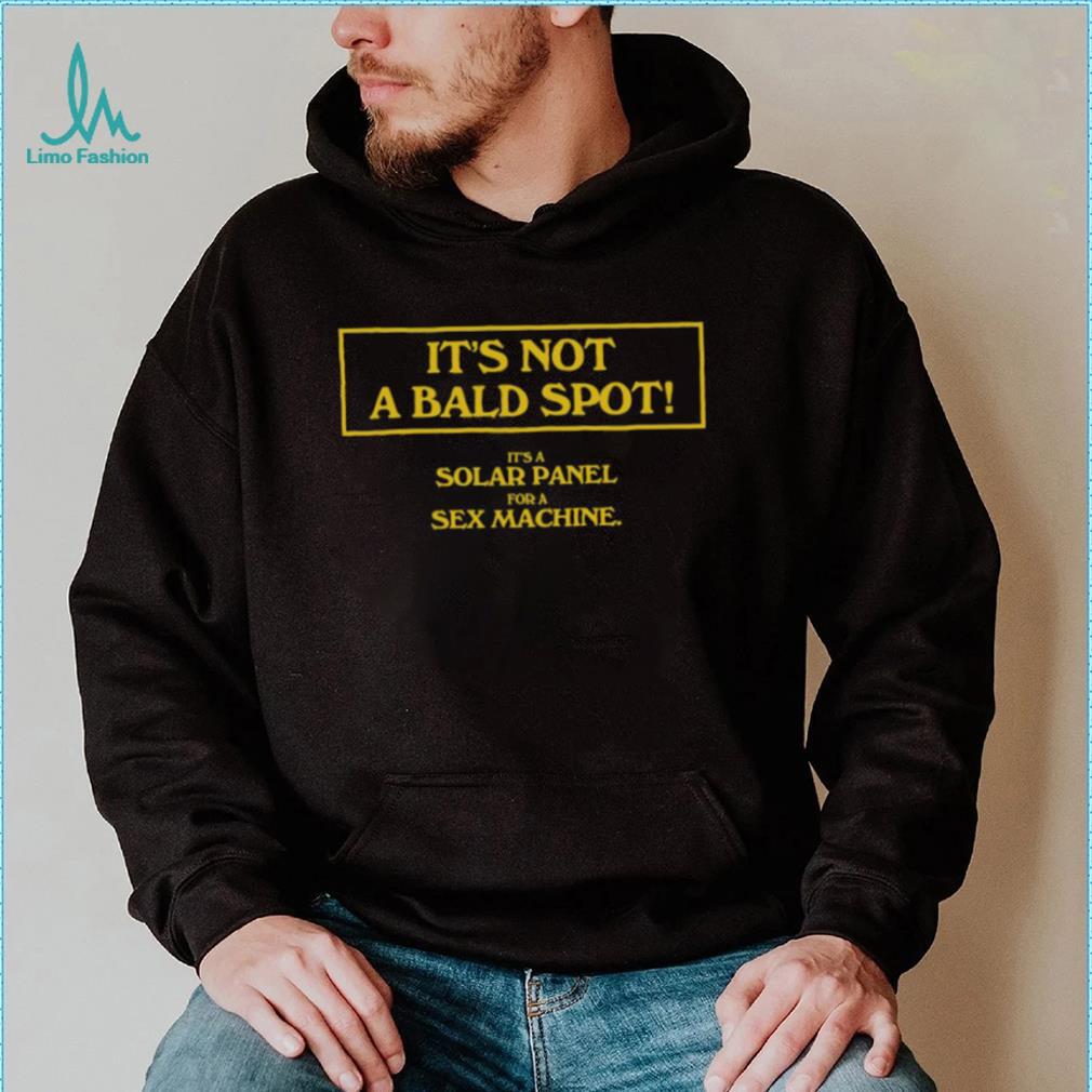 It’s Not A Bald Spot It’s A Solar Panel For A Sex Machine Shirt It’s Not A Bald Spot It’s A Solar Panel For A Sex Machine Shirt