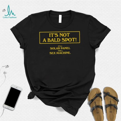 It’s Not A Bald Spot It’s A Solar Panel For A Sex Machine Shirt